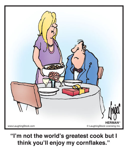 I’m not the world’s greatest cook but I think you’ll enjoy my cornflakes.