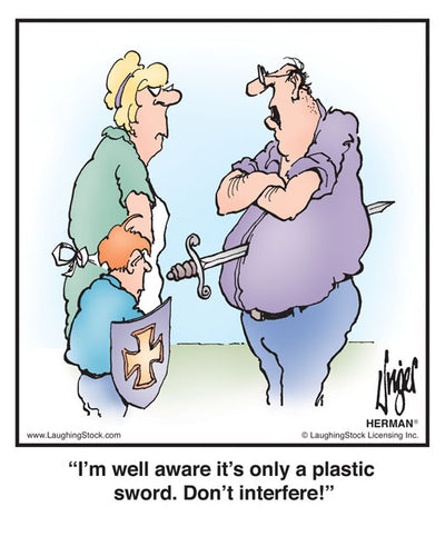 I’m well aware it’s only a plastic sword. Don’t interfere!