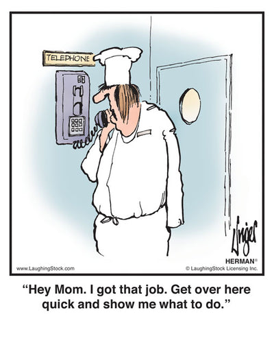 Hey Mom. I got that job. Get over here quick and show me what to do.