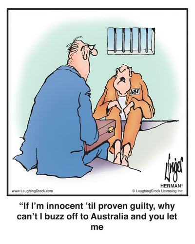 If I’m innocent ‘til proven guilty, why can’t I buzz off to Australia and you let me know how things turn out?