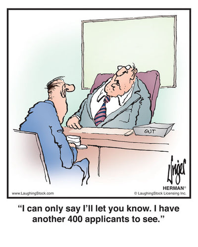 I can only say I’ll let you know. I have another 400 applicants to see.