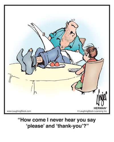 How come I never hear you say ‘please’ and ‘thank-you’?