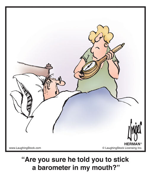 Are you sure he told you to stick a barometer in my mouth?