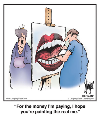 For the money I’m paying, I hope you’re painting the real me.