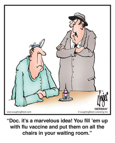 Doc. it’s a marvelous idea! You fill ‘em up with flu vaccine and put them on all the chairs in your waiting room.