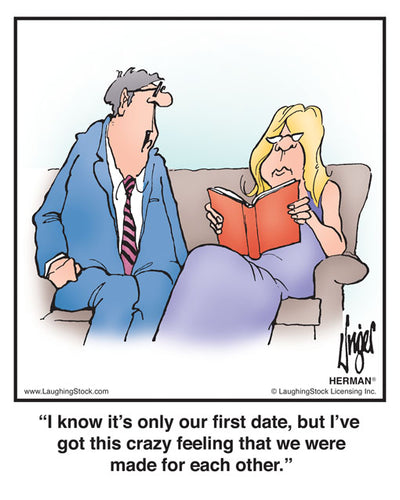 I know it’s only our first date, but I’ve got this crazy feeling that we were made for each other.