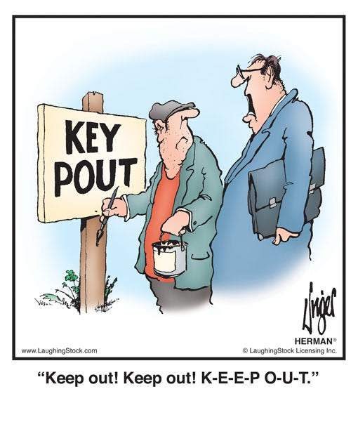 Keep out! Keep out! K-E-E-P O-U-T.