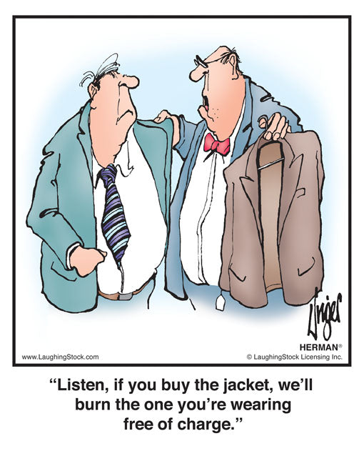 Listen, if you buy the jacket, we’ll burn the one you’re wearing free of charge.