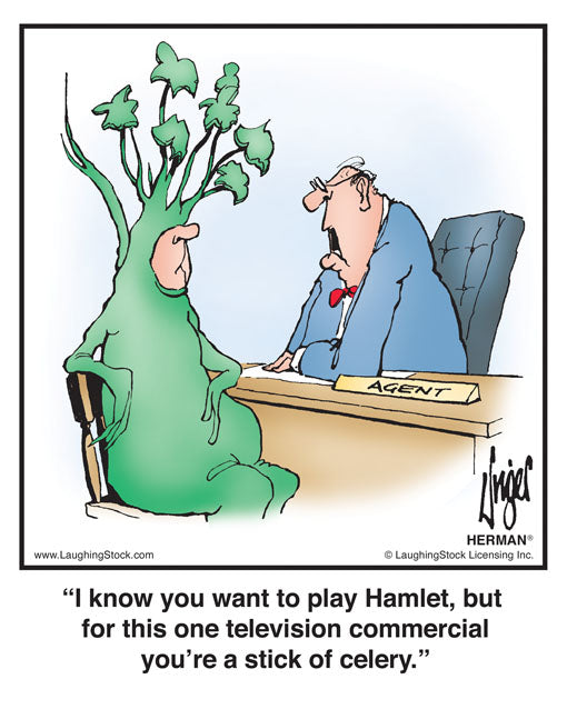 I know you want to play Hamlet, but for this one television commercial you’re a stick of celery.