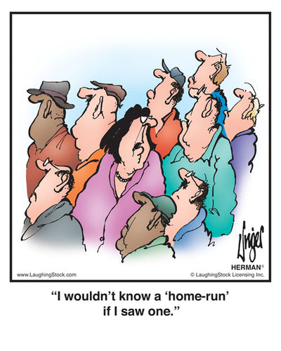 I wouldn’t know a ‘home-run’ if I saw one.