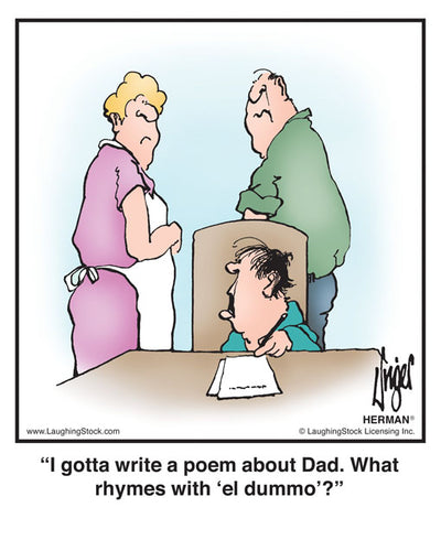 I gotta write a poem about Dad. What rhymes with ‘el dummo’?