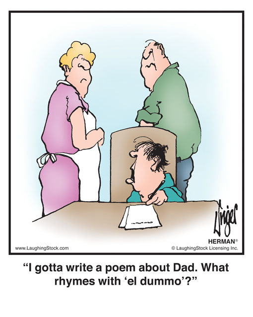 I gotta write a poem about Dad. What rhymes with ‘el dummo’?