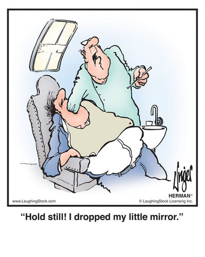 Hold still! I dropped my little mirror.