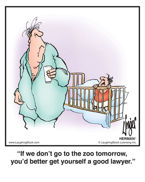 If we don’t go to the zoo tomorrow, you’d better get yourself a good lawyer.