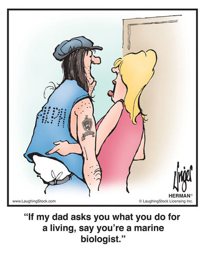 If my dad asks you what you do for a living, say you’re a marine biologist.