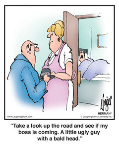 Take a look up the road and see if my boss is coming. A little ugly guy with a bald head.