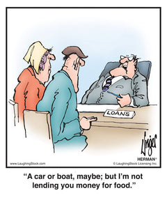 A car or boat, maybe; but I’m not lending you money for food.