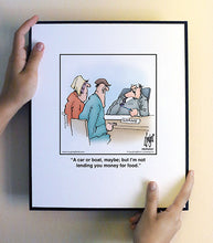 Load image into Gallery viewer, A car or boat, maybe; but I’m not lending you money for food.