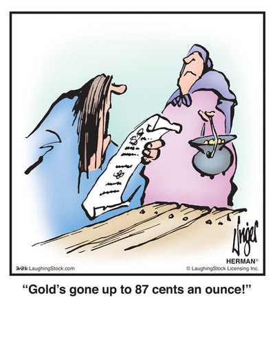 Gold’s gone up to 87 cents an ounce!