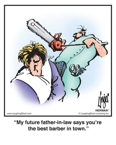 My future father-in-law says you’re the best barber in town.
