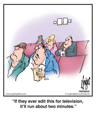 If they ever edit this for television, it’ll run about two minutes.