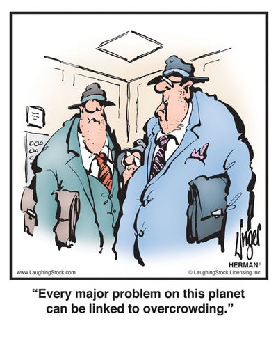 Every major problem on this planet can be linked to overcrowding.