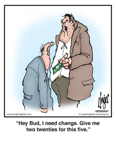 Hey Bud, I need change. Give me two twenties for this five.