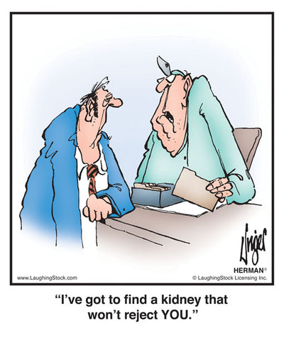 I’ve got to ﬁnd a kidney that won’t reject YOU.