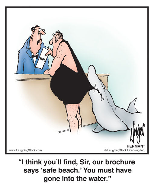 I think you’ll find, Sir, our brochure says ‘safe beach.’ You must have gone into the water.