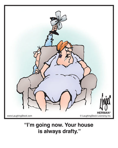 I’m going now. Your house is always drafty.