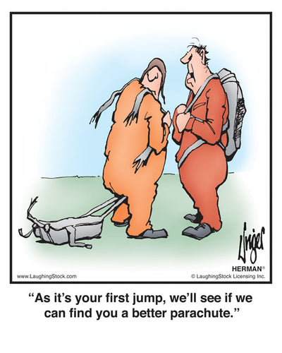 As it’s your first jump, we’ll see if we can find you a better parachute.