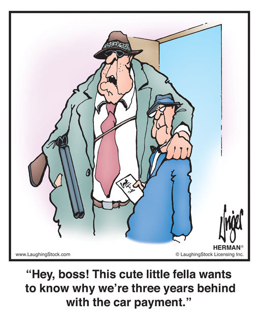 Hey, boss! This cute little fella wants to know why we’re three years behind with the car payment.