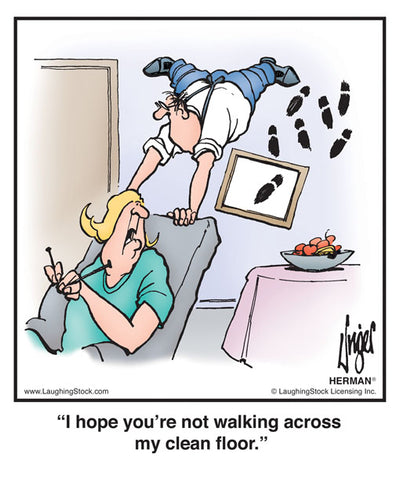 I hope you’re not walking across my clean floor.