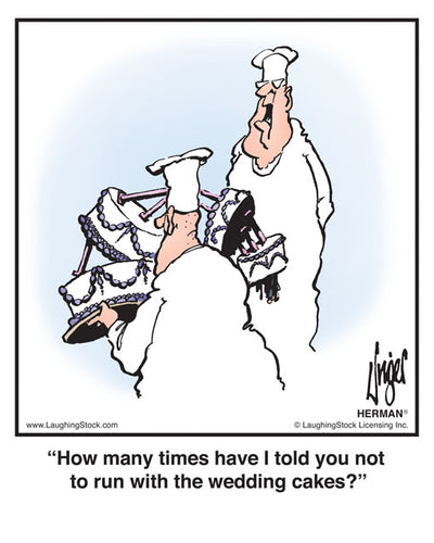 How many times have I told you not to run with the wedding cakes?