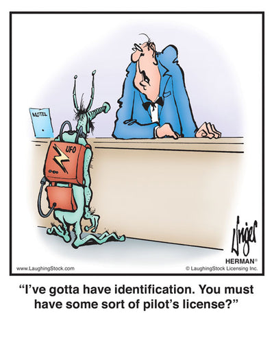 I’ve gotta have identification. You must have some sort of pilot’s license?