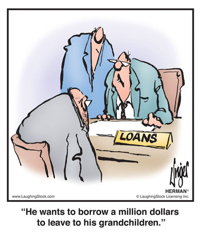 He wants to borrow a million dollars to leave to his grandchildren.