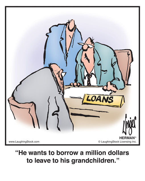 He wants to borrow a million dollars to leave to his grandchildren.