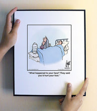Load image into Gallery viewer, What happened to your face? They said you’d hurt your foot.