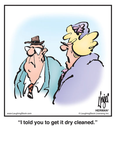 I told you to get it dry cleaned.