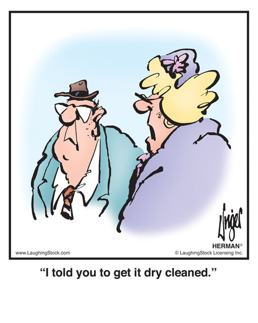 I told you to get it dry cleaned.