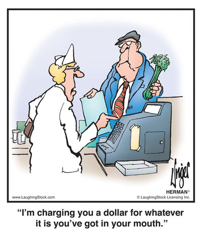 I’m charging you a dollar for whatever it is you’ve got in your mouth.