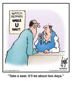 Take a seat. It’ll be about two days.