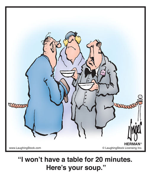 I won’t have a table for 20 minutes. Here’s your soup.
