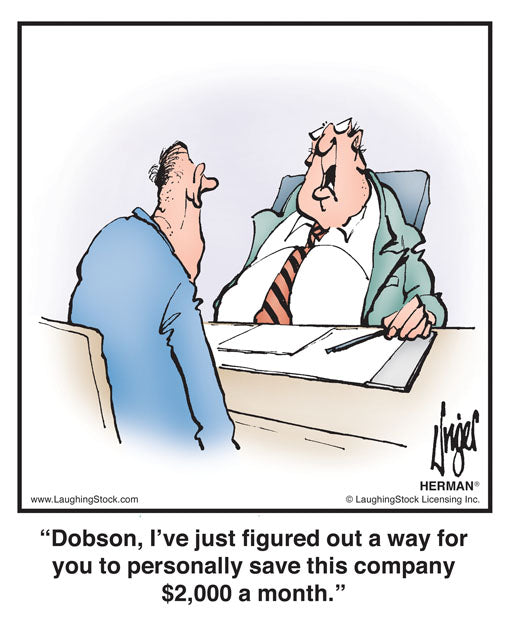 Dobson, I’ve just ﬁgured out a way for you to personally save this company $2,000 a month.