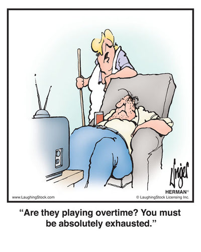 Are they playing overtime? You must be absolutely exhausted.