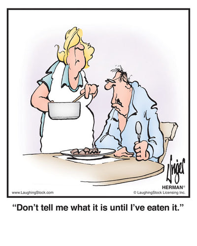 Don’t tell me what it is until I’ve eaten it.