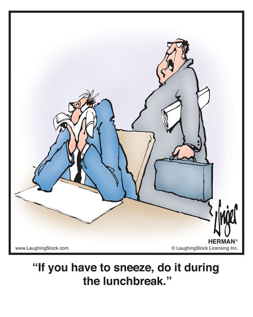 If you have to sneeze, do it during the lunchbreak.
