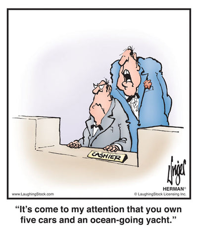 It’s come to my attention that you own five cars and an ocean-going yacht.