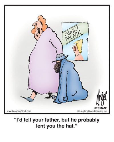 I’d tell your father, but he probably lent you the hat.