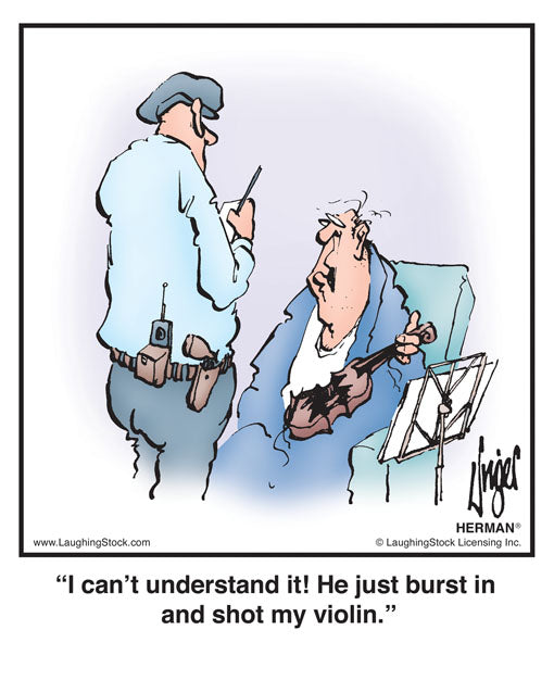 I can’t understand it! He just burst in and shot my violin.